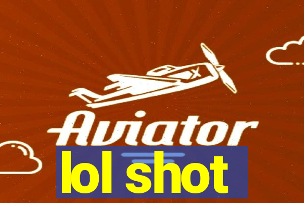 lol shot